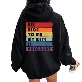 Be Nice To Me My Wife Is Pregnant Pregnancy Future Dad Women Oversized Hoodie Back Print - Thegiftio UK