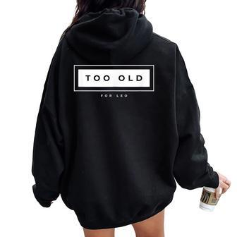 Too Old For Leo Meme Sarcastic Humor Women Oversized Hoodie Back Print - Monsterry CA