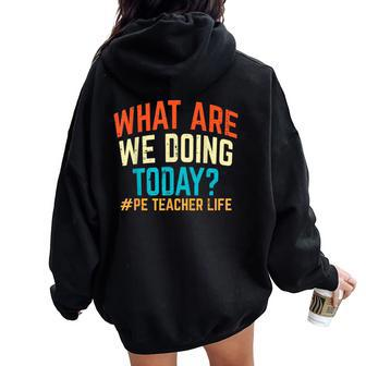 Pe Teacher Life What Are We Doing Today Women Women Oversized Hoodie Back Print - Seseable