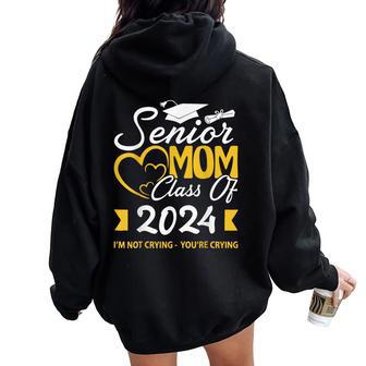 Proud Senior Mom Class Of 2024 I'm Not Crying You're Crying Women Oversized Hoodie Back Print | Mazezy