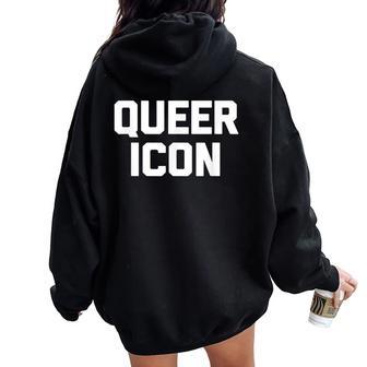 Queer Icon Saying Sarcastic Novelty Humor Cool Women Oversized Hoodie Back Print - Monsterry CA