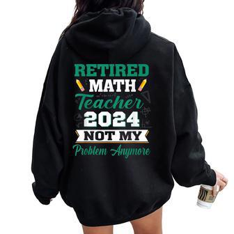 Retired Math Teacher 2024 Not My Problem Retirement Women Oversized Hoodie Back Print - Monsterry DE