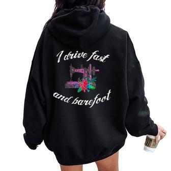 Sewing Quilting I Drive Fast And Barefoot Quote Idea Women Oversized Hoodie Back Print - Monsterry DE