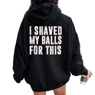 I Shaved My Balls For This Idea Women Oversized Hoodie Back Print - Monsterry