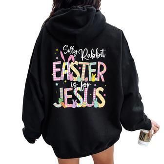 Silly Rabbit Easter Is For Jesus Christian Faith Easter Day Women Oversized Hoodie Back Print - Monsterry AU