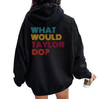 What Would Taylor Do Inspirational Feminism Women Women Oversized Hoodie Back Print - Seseable