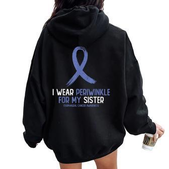 I Wear Periwinkle For My Sister Esophageal Cancer Awareness Women Oversized Hoodie Back Print | Mazezy UK
