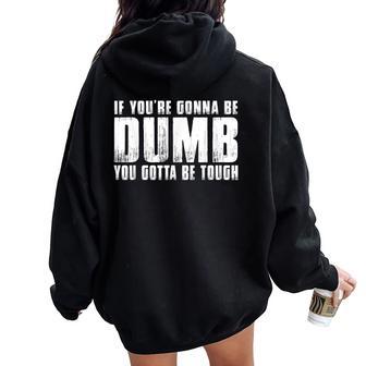 If You're Gonna Be Dumb You Gotta Be Tough Men Women Oversized Hoodie Back Print - Monsterry