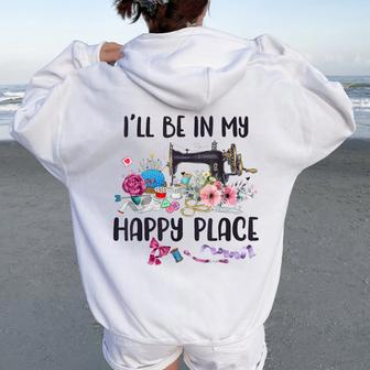 I'll Be In My Happy Place Sewing Machine Flower Quilting Women Oversized Hoodie Back Print - Monsterry DE