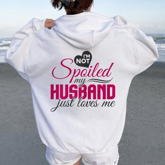 I'm Not Spoiled My Husband Just Loves Me Wife Husband Women Oversized Hoodie Back Print - Seseable