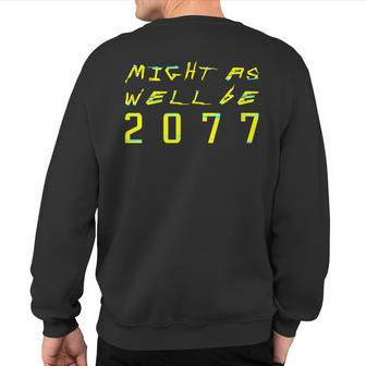 Might As Well Be 2077 Gamer Meme Retro Cyberpunks Sweatshirt Back Print - Monsterry