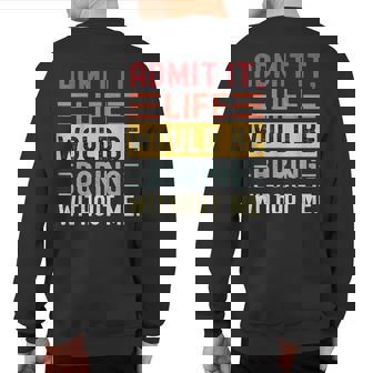 Admit It Life Would Be Boring Without Me Saying Retro Sweatshirt Back Print | Mazezy
