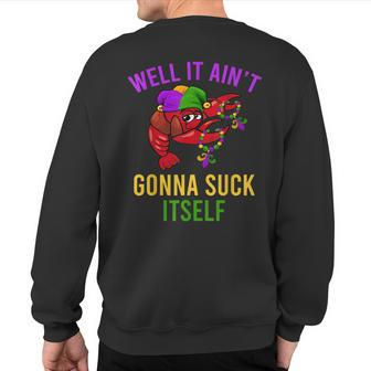 Well It Ain't Gonna Suck Itself Crawfish Mardi Gras Fun Sweatshirt Back Print - Monsterry