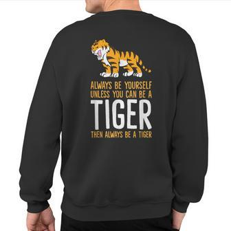 Always Be Yourself Unless You Can Be A Tiger Sweatshirt Back Print - Monsterry