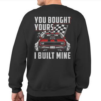 You Bought Yours I Built Mine Hot Rod Muscle Car Mechanic Sweatshirt Back Print - Monsterry