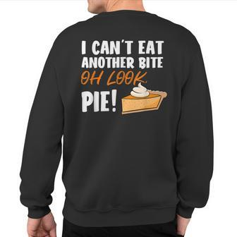 Can't Eat Another Bite Oh Look Pie Thanksgiving Sweatshirt Back Print - Monsterry