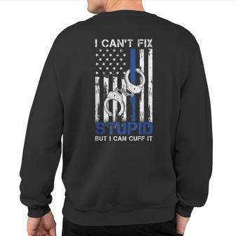 I Cant Fix Stupid But I Can Cuff It Police Sweatshirt Back Print - Monsterry AU