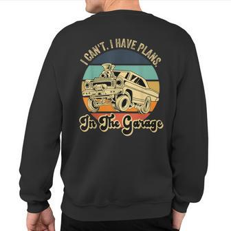 I Cant I Have Plans In The Garage For Car Guys Sweatshirt Back Print - Monsterry AU
