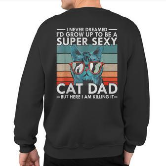 Cat Dad I Never Dreamed I'd Grow Up To Be Super Sexy Cat Dad Sweatshirt Back Print - Monsterry UK