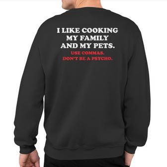 I Like Cooking My Family And My Pets Use Commas Sweatshirt Back Print - Monsterry UK