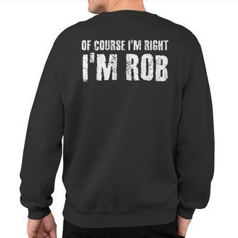 Of Course I'm Right I'm Rob Personalized Name Sweatshirt Back Print - Monsterry