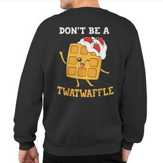 Don't Be A Twatwaffle Waffle Maker Sweatshirt Back Print - Monsterry DE