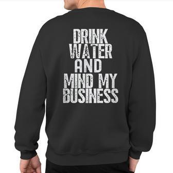 Drink Water And Mind My Business Sweatshirt Back Print - Monsterry DE