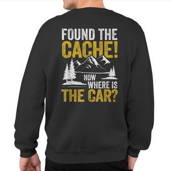 Found The Cache Now Where Is The Car Geocaching Lover Sweatshirt Back Print - Monsterry DE