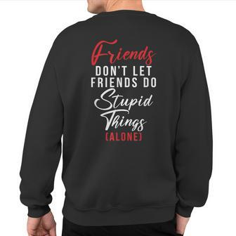 Friends Dont Let Friends Do Stupid Things Alone Friendship Sweatshirt Back Print - Monsterry