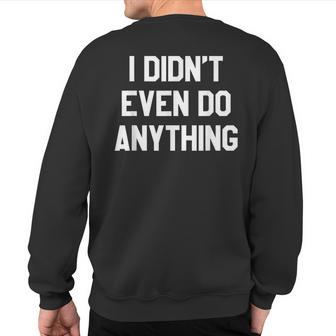 With Words I Didn't Even Do Anything Sweatshirt Back Print - Monsterry CA