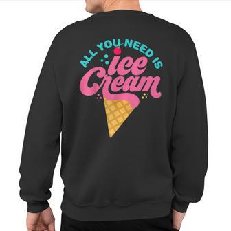 Ice Cream T- All You Need Is Ice Cream Sweatshirt Back Print - Monsterry AU