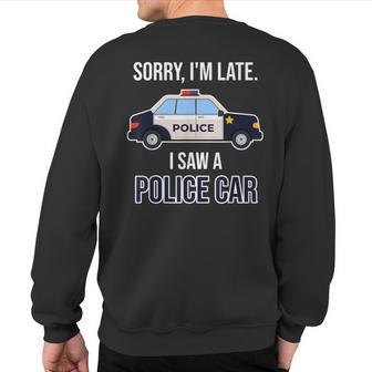 Police Saying Sorry I'm Late I Saw A Police Car Sweatshirt Back Print - Monsterry CA