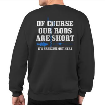 Ice Fishing Of Course Our Rods Are Short Ice Fisherman Sweatshirt Back Print - Monsterry AU