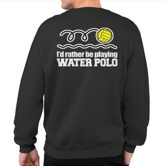 I'd Rather Be Playing Water Polo Sport Idea Sweatshirt Back Print - Monsterry AU