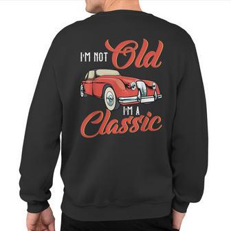 I'm Not Old I'm A Classic Vintage Car Sweatshirt Back Print - Monsterry UK