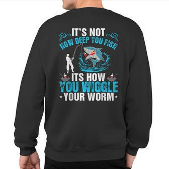 Its Not How Deep You Fish You Wiggle Sweatshirt Back Print - Monsterry