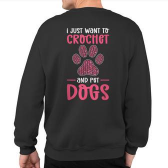 I Just Want To Crochet And Pet Dogs Crocheting Sweatshirt Back Print - Monsterry CA