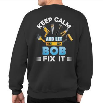 Keep Calm And Let Bob Fix It Father Day Papa Dad Daddy Sweatshirt Back Print - Monsterry CA