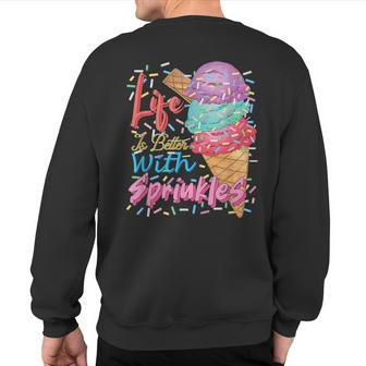 Life Is Better With Sprinkles Sweet Ice Cream Lover Sweatshirt Back Print - Monsterry