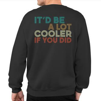 A Lot Cooler If You Did Vintage Retro Quote Sweatshirt Back Print - Monsterry CA