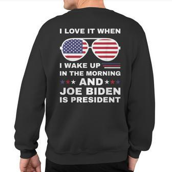 I Love It When I Wake Up Biden Is President Joe Biden Sweatshirt Back Print - Monsterry