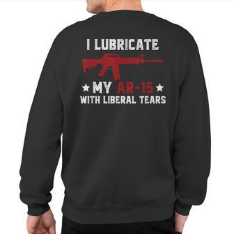 I Lubricate My Ar-15 With Liberal Tears 2Nd Amendment Sweatshirt Back Print - Monsterry