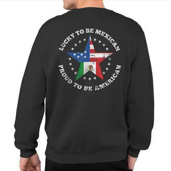 Lucky To Be Mexican Proud To Be American Flag Sweatshirt Back Print - Monsterry DE