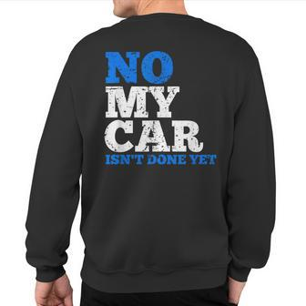 No My Car Isn't Done Yet Mechanics Joke Sweatshirt Back Print - Monsterry UK