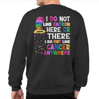 I Do Not Like Cancer Here Or There I Do Not Like Cancer Sweatshirt Back Print - Monsterry AU