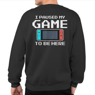 I Paused My Game To Be Here 8 Bit Video Gamer Sweatshirt Back Print - Monsterry UK
