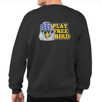 Play Free Bird Eagle American Flag Patriotic 4Th Of July Sweatshirt Back Print - Monsterry CA