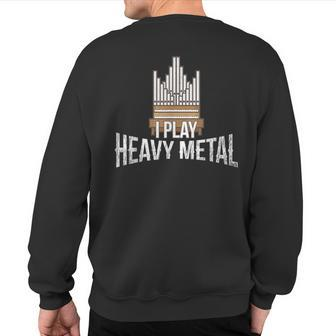 I Play Heavy Metal Church Organist Pipe Organ Player Sweatshirt Back Print - Monsterry UK