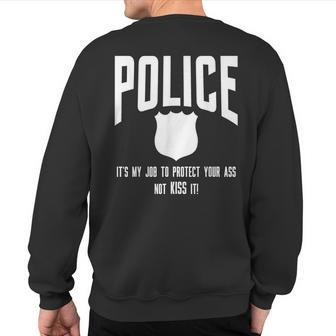 Police It's My Job To Protect Your Ass Not Kiss It Sweatshirt Back Print - Monsterry
