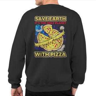 Save The Earth It's The Only Planet With Pizza Humor Sweatshirt Back Print - Monsterry AU